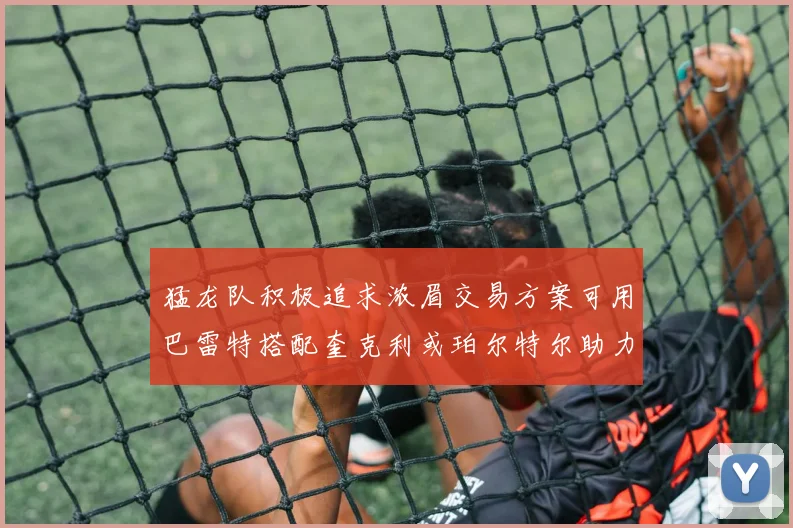 猛龙队积极追求浓眉交易方案可用巴雷特搭配奎克利或珀尔特尔助力交易